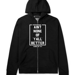 Aint None Of Yall Better Zip Up Hoodie Hoody