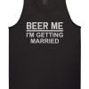 Beer Me Im Getting Married Groom Funny Bachelor Party Mens Tank Top T-Shirt