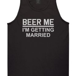 Beer Me Im Getting Married Groom Funny Bachelor Party Mens Tank Top T-Shirt