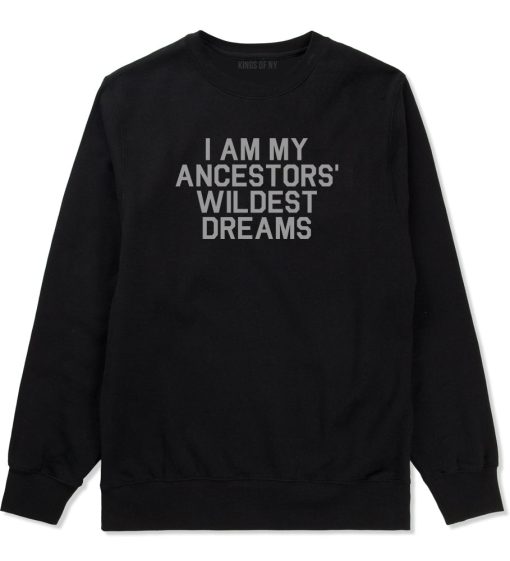 I Am My Ancestors Wildest Dreams Mens Crewneck Sweatshirt