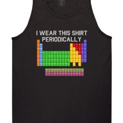 I Wear This Shirt Periodically Funny Science Mens Tank Top T-Shirt