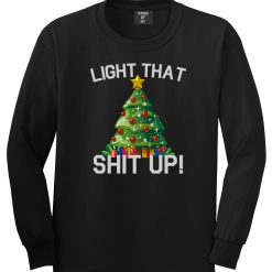 Light That Shit Up Funny Christmas Mens Long Sleeve T-Shirt