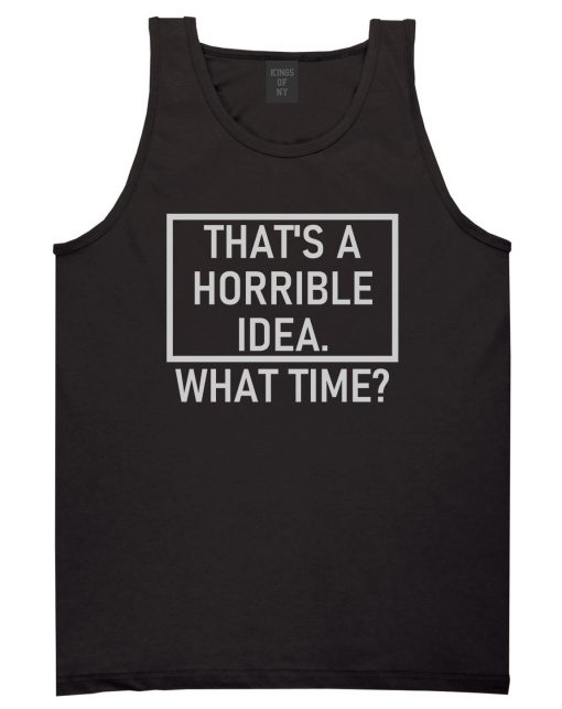 Thats A Horrible Idea What Time Funny Mens Tank Top T-Shirt