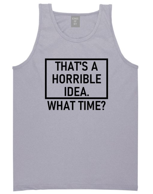 Thats A Horrible Idea What Time Funny Mens Tank Top T-Shirt - Image 3
