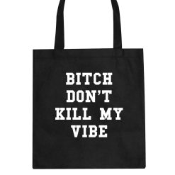 Bitch Don't Kill My Vibe Tote Bag