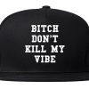 Bitch Don't Kill My Vibe Snapback Hat