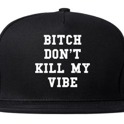 Bitch Don't Kill My Vibe Snapback Hat