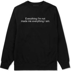 Everything Im Not Made Me Everything I am Crewneck Sweatshirt
