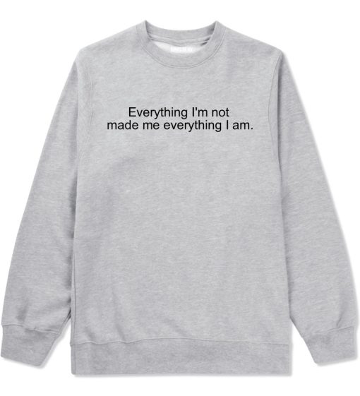 Everything Im Not Made Me Everything I am Crewneck Sweatshirt - Image 3