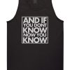 And If You Don't Know Now You Know Tank Top
